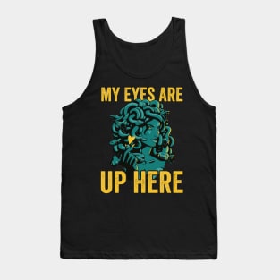 Funny Medusa My Eyes Are Up Here Tank Top